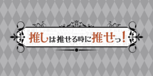 推しは推せる時に推せっ！歌舞伎町